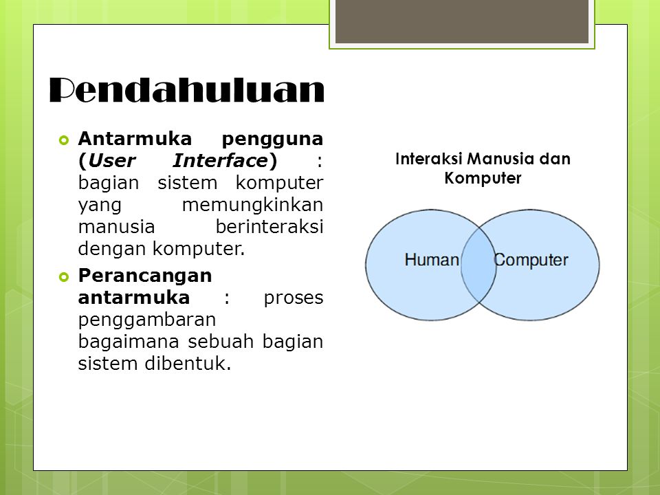 Pendahuluan  Antarmuka pengguna (User Interface) : bagian sistem komputer yang memungkinkan manusia berinteraksi dengan komputer.