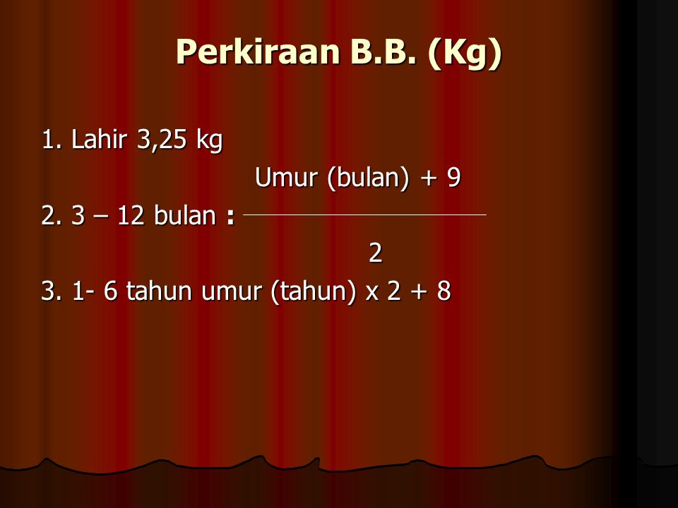 Perkiraan B.B. (Kg) 1. Lahir 3,25 kg Umur (bulan) + 9 Umur (bulan)