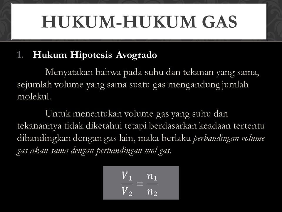 1.Hukum Hipotesis Avogrado Menyatakan bahwa pada suhu dan tekanan yang sama, sejumlah volume yang sama suatu gas mengandung jumlah molekul.