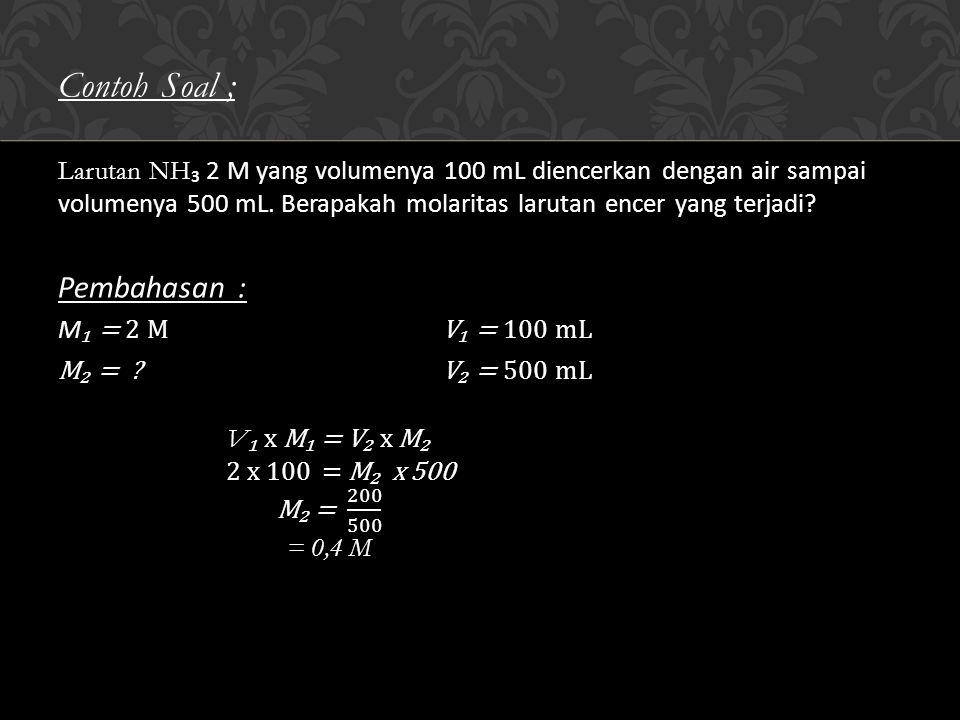 Contoh Soal ; Larutan NH ₃ 2 M yang volumenya 100 mL diencerkan dengan air sampai volumenya 500 mL.