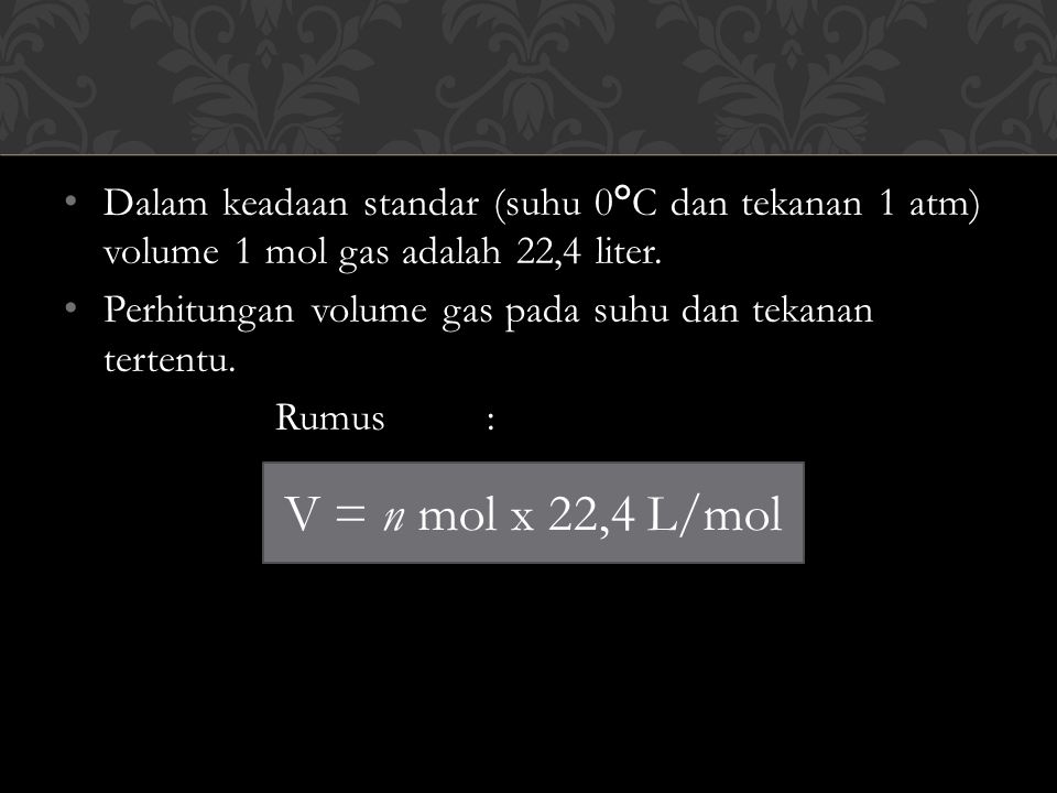 Dalam keadaan standar (suhu 0°C dan tekanan 1 atm) volume 1 mol gas adalah 22,4 liter.