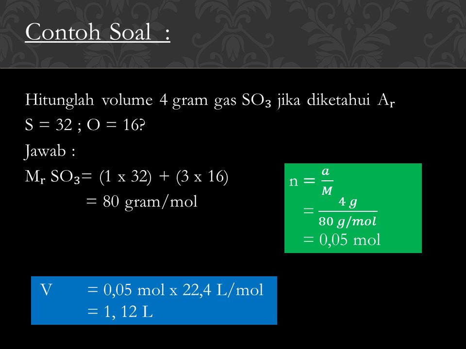 Contoh Soal: Hitunglah volume 4 gram gas SO ₃ jika diketahui A S = 32 ; O = 16.