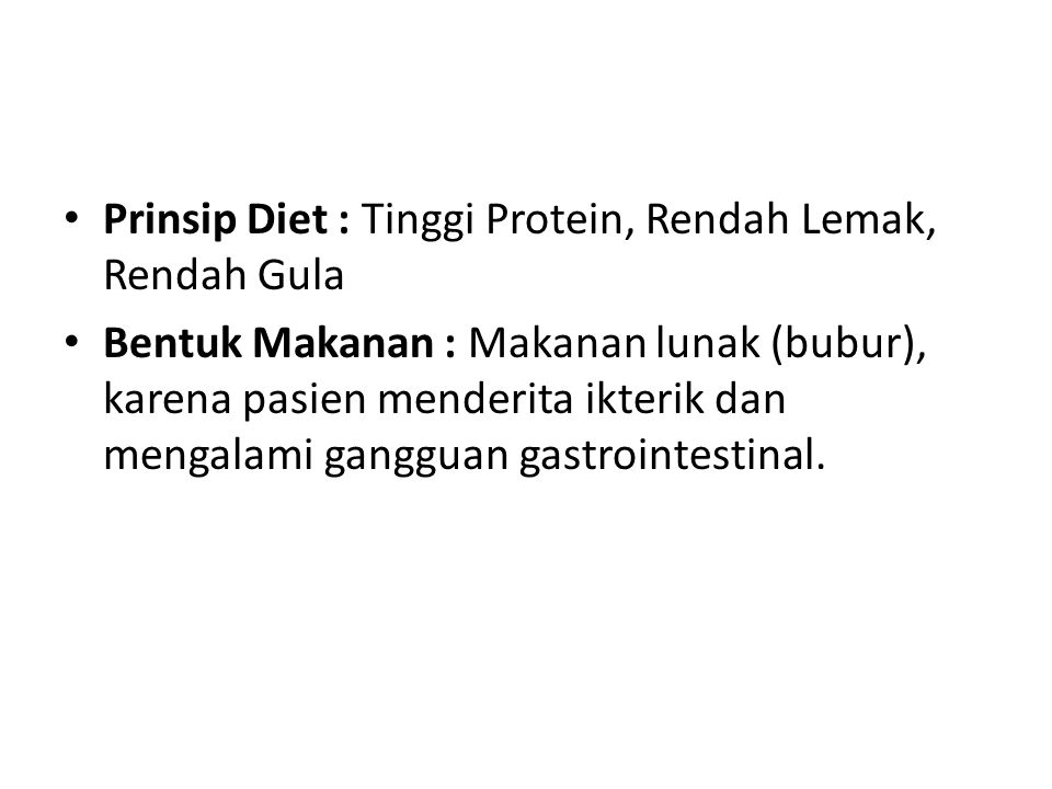 Prinsip Diet : Tinggi Protein, Rendah Lemak, Rendah Gula Bentuk Makanan : Makanan lunak (bubur), karena pasien menderita ikterik dan mengalami gangguan gastrointestinal.
