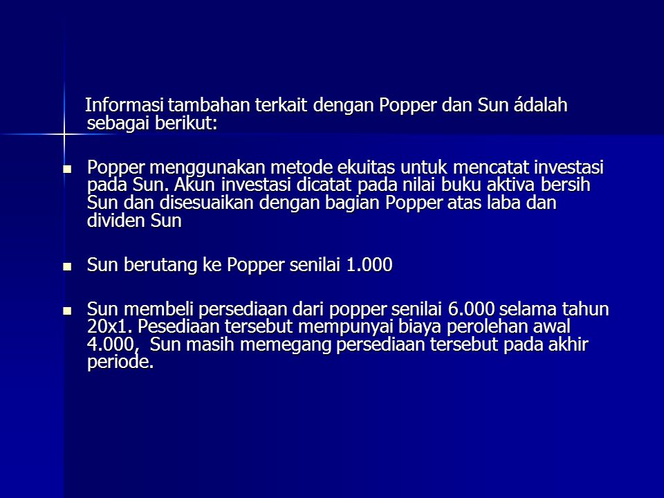 Informasi tambahan terkait dengan Popper dan Sun ádalah sebagai berikut: Informasi tambahan terkait dengan Popper dan Sun ádalah sebagai berikut: Popper menggunakan metode ekuitas untuk mencatat investasi pada Sun.