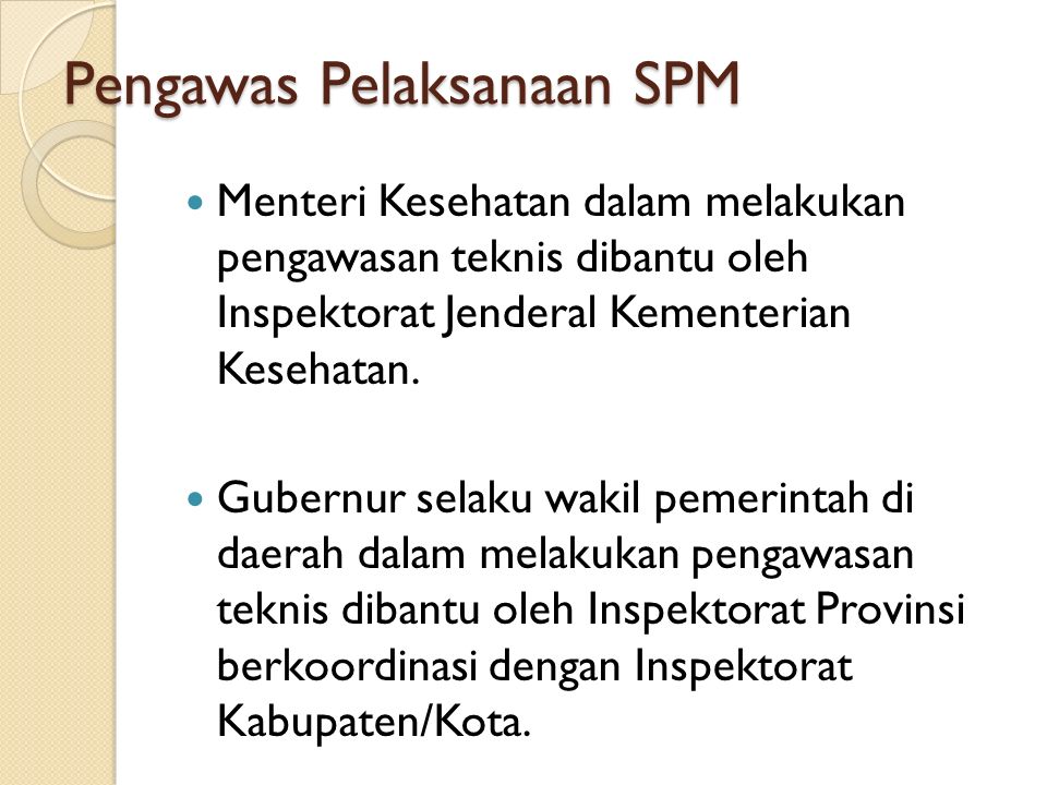 Pengawas Pelaksanaan SPM Menteri Kesehatan dalam melakukan pengawasan teknis dibantu oleh Inspektorat Jenderal Kementerian Kesehatan.
