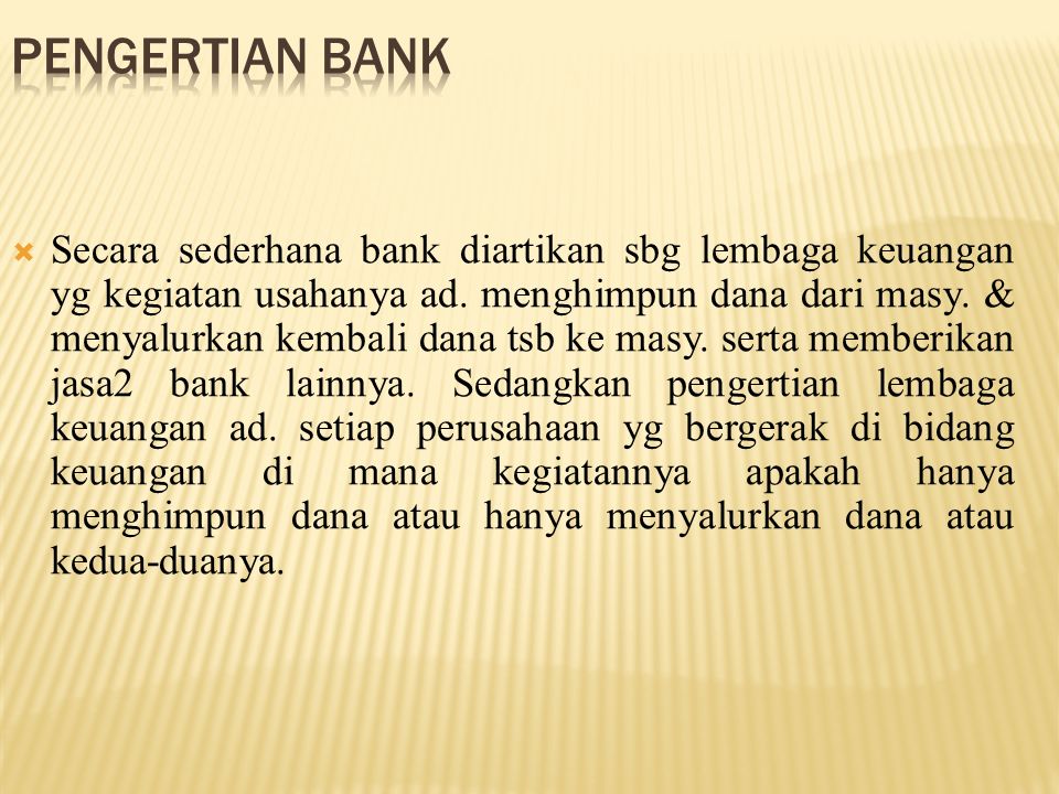  Secara sederhana bank diartikan sbg lembaga keuangan yg kegiatan usahanya ad.