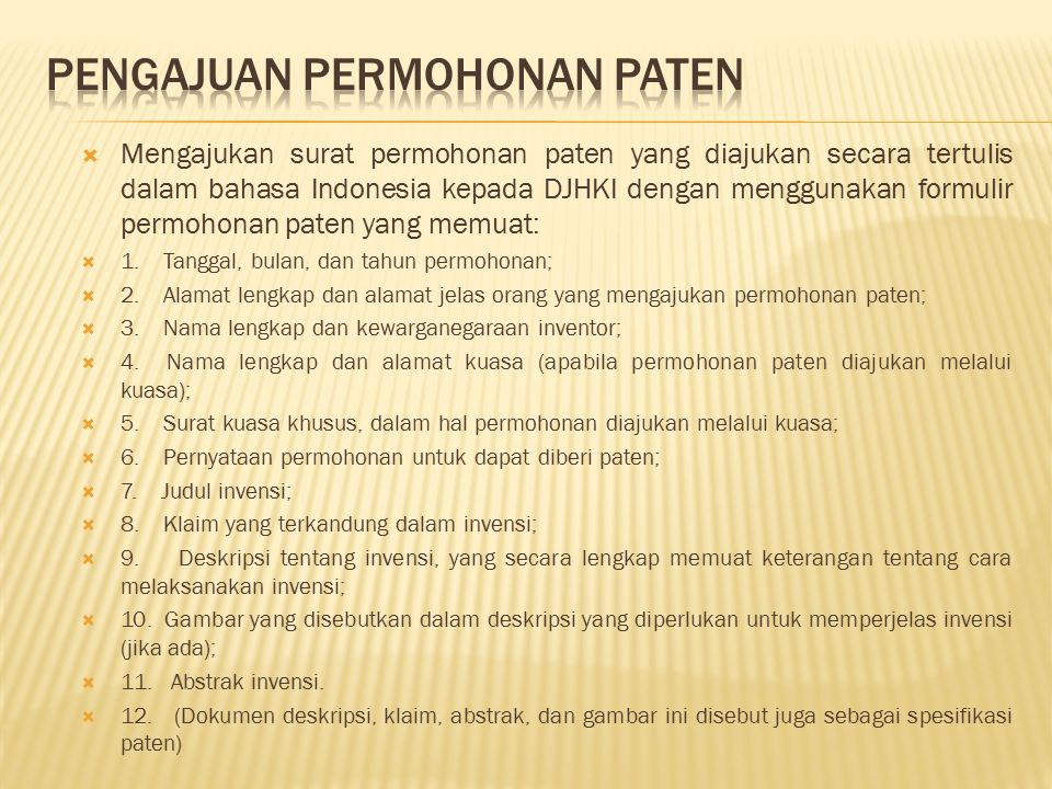  Mengajukan surat permohonan paten yang diajukan secara tertulis dalam bahasa Indonesia kepada DJHKI dengan menggunakan formulir permohonan paten yang memuat:  1.