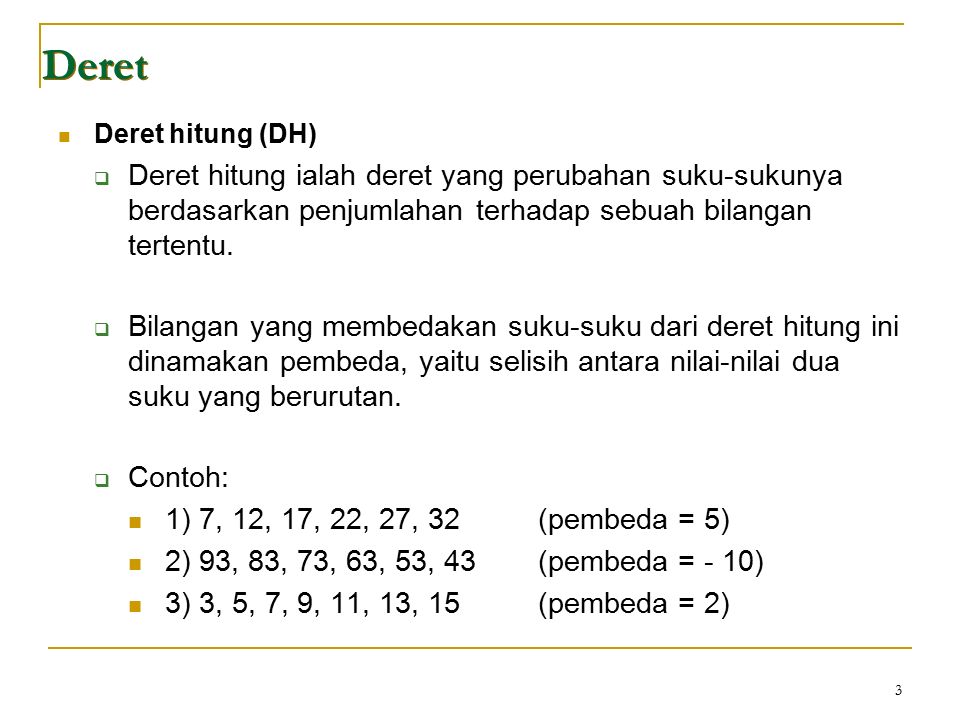 3 Deret Deret hitung (DH)  Deret hitung ialah deret yang perubahan suku-sukunya berdasarkan penjumlahan terhadap sebuah bilangan tertentu.