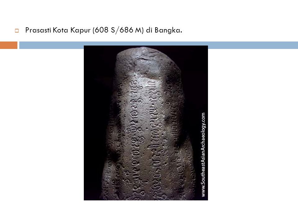  Prasasti Kota Kapur (608 S/686 M) di Bangka.