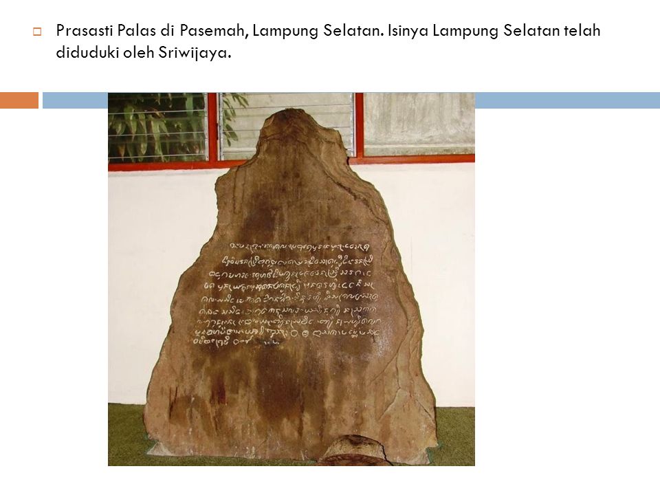  Prasasti Palas di Pasemah, Lampung Selatan. Isinya Lampung Selatan telah diduduki oleh Sriwijaya.