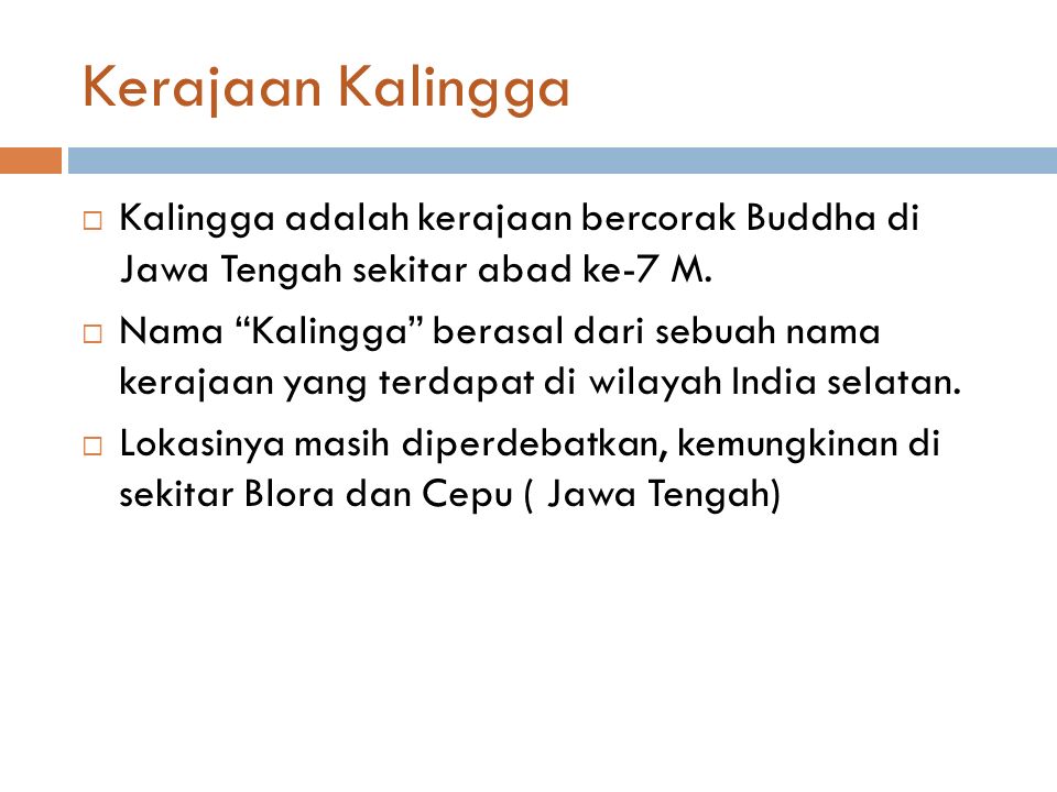 Kerajaan Kalingga  Kalingga adalah kerajaan bercorak Buddha di Jawa Tengah sekitar abad ke-7 M.