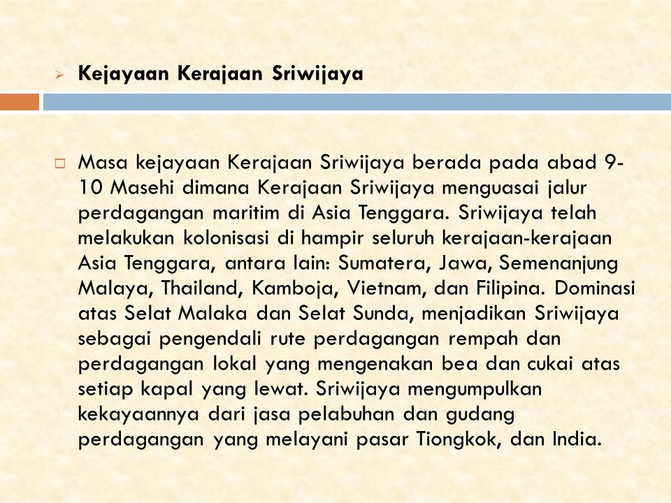  Kejayaan Kerajaan Sriwijaya  Masa kejayaan Kerajaan Sriwijaya berada pada abad Masehi dimana Kerajaan Sriwijaya menguasai jalur perdagangan maritim di Asia Tenggara.