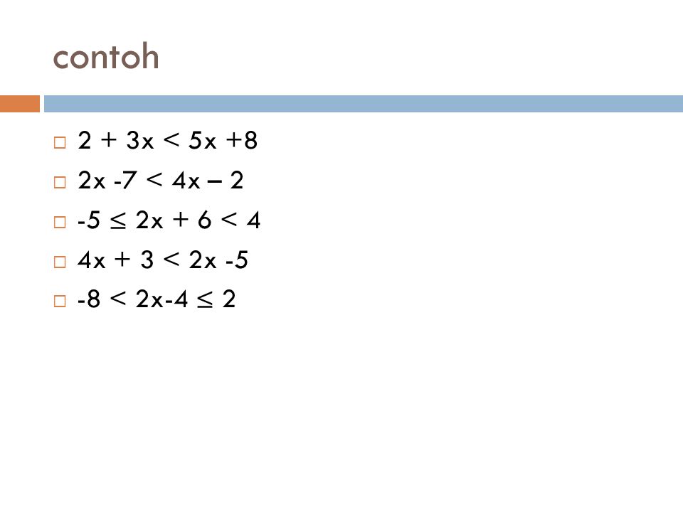 contoh  2 + 3x < 5x +8  2x -7 < 4x – 2  -5 ≤ 2x + 6 < 4  4x + 3 < 2x -5  -8 < 2x-4 ≤ 2