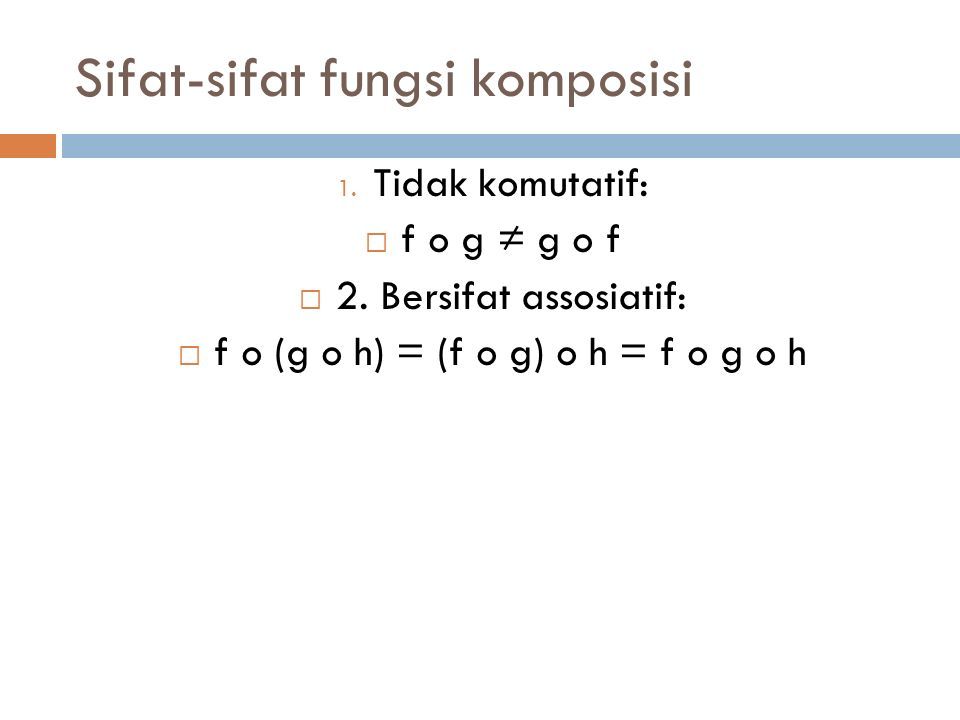 Sifat-sifat fungsi komposisi 1. Tidak komutatif:  f o g ≠ g o f  2.