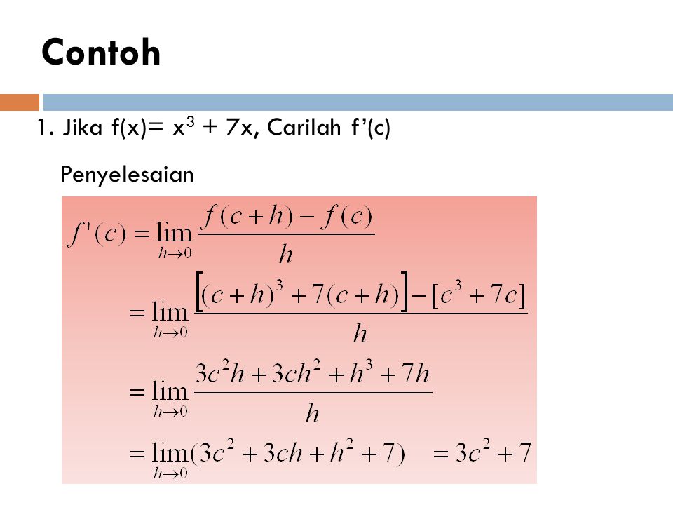 Contoh 1. Jika f(x)= x 3 + 7x, Carilah f’(c) Penyelesaian