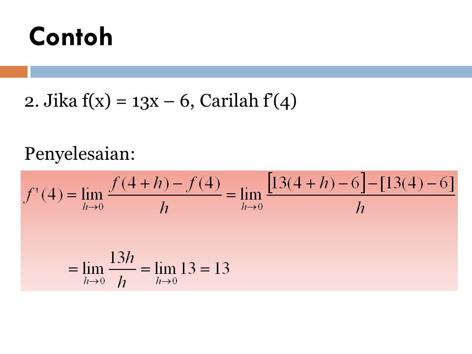 Contoh 2. Jika f(x) = 13x – 6, Carilah f’(4) Penyelesaian: