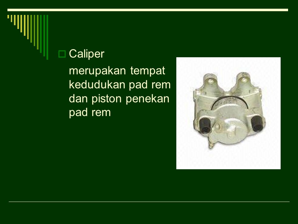  Caliper merupakan tempat kedudukan pad rem dan piston penekan pad rem