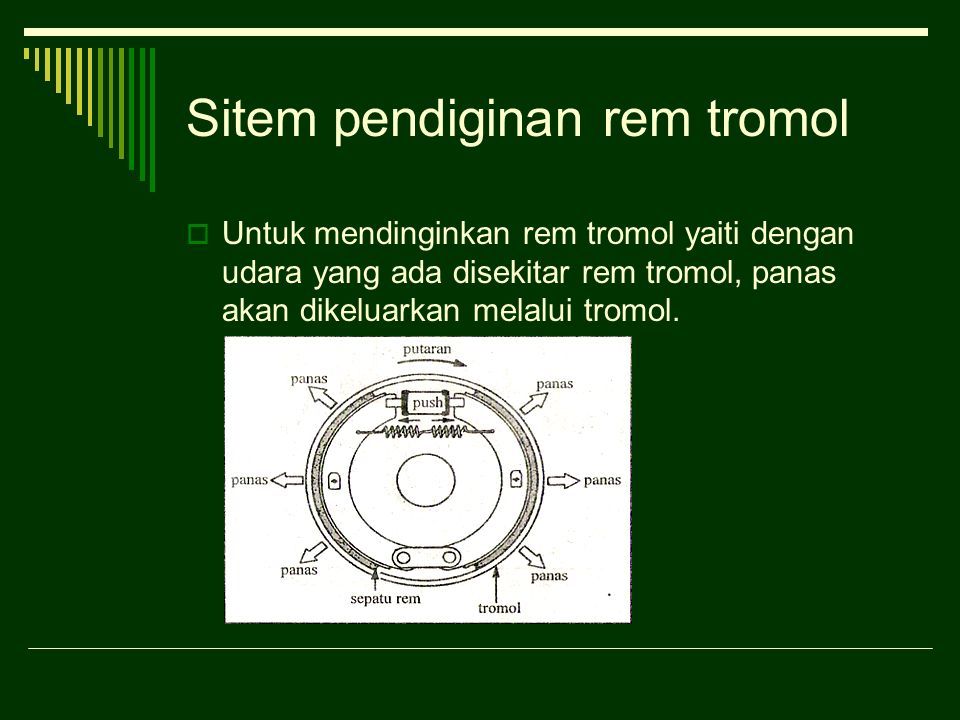 Sitem pendiginan rem tromol  Untuk mendinginkan rem tromol yaiti dengan udara yang ada disekitar rem tromol, panas akan dikeluarkan melalui tromol.