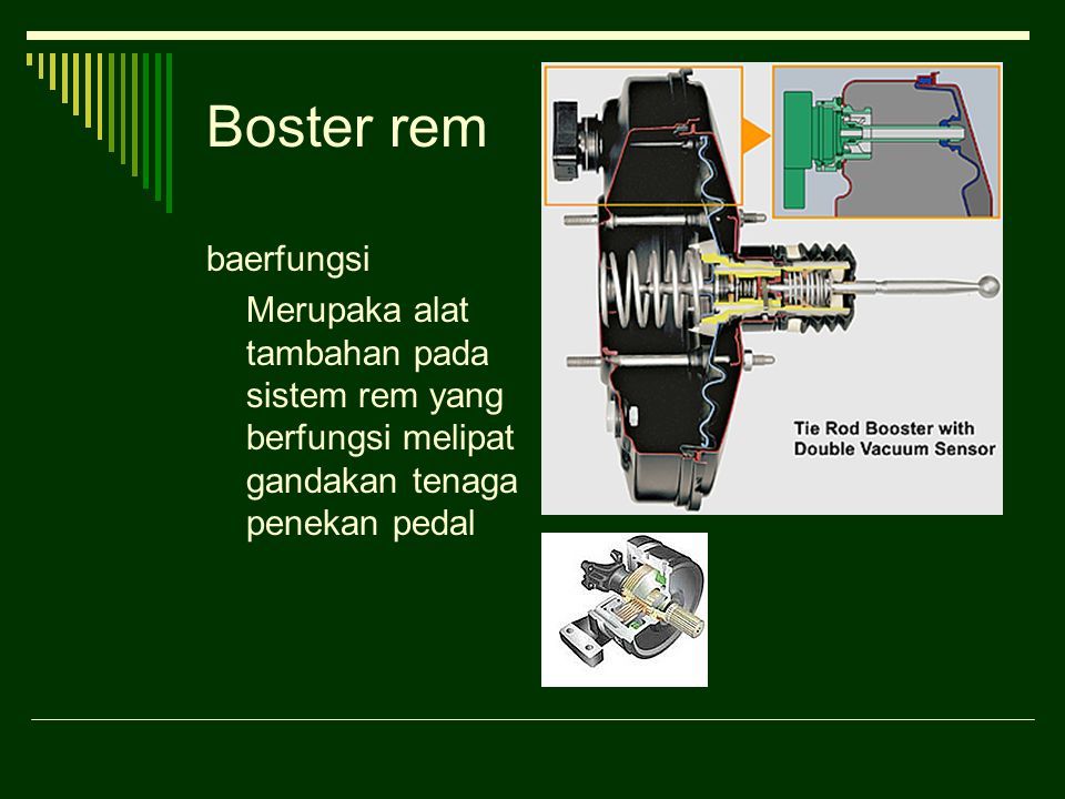 Boster rem baerfungsi Merupaka alat tambahan pada sistem rem yang berfungsi melipat gandakan tenaga penekan pedal