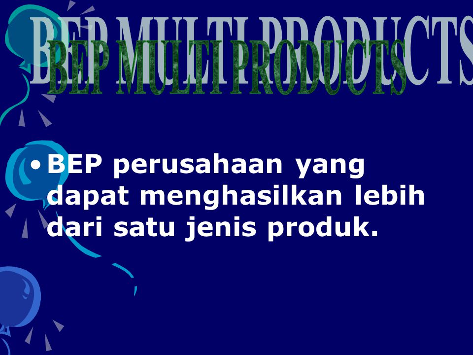•BEP perusahaan yang dapat menghasilkan lebih dari satu jenis produk.