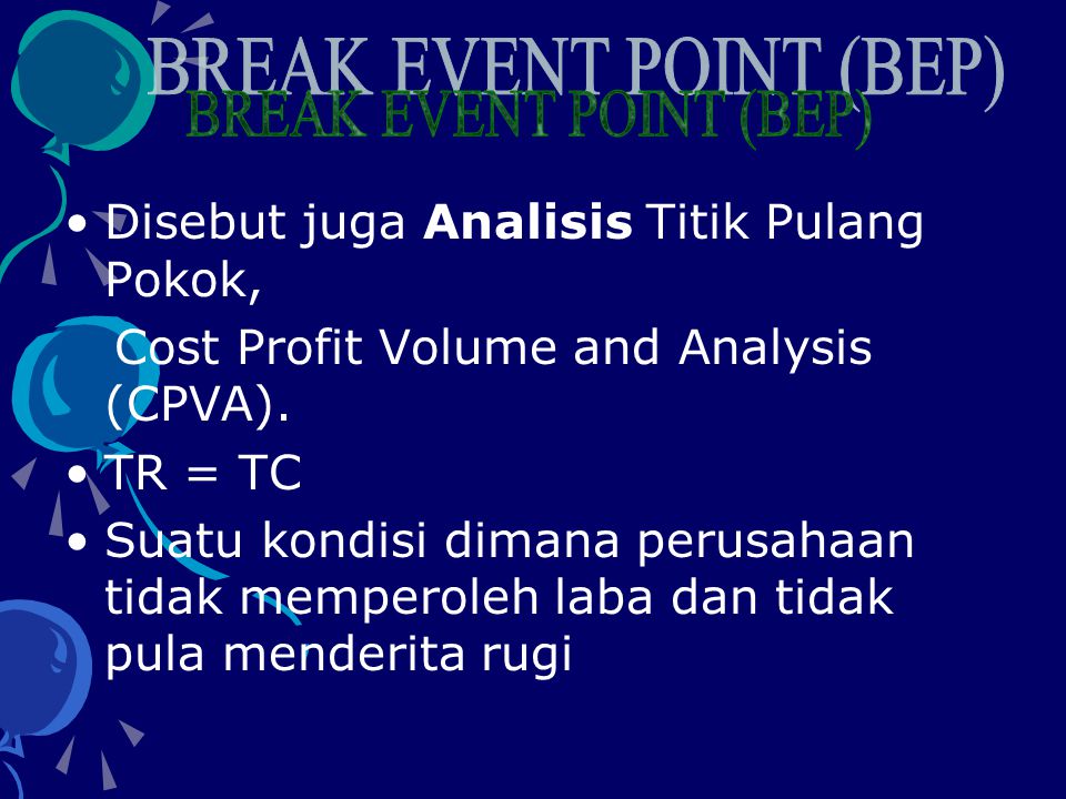 •Disebut juga Analisis Titik Pulang Pokok, Cost Profit Volume and Analysis (CPVA).