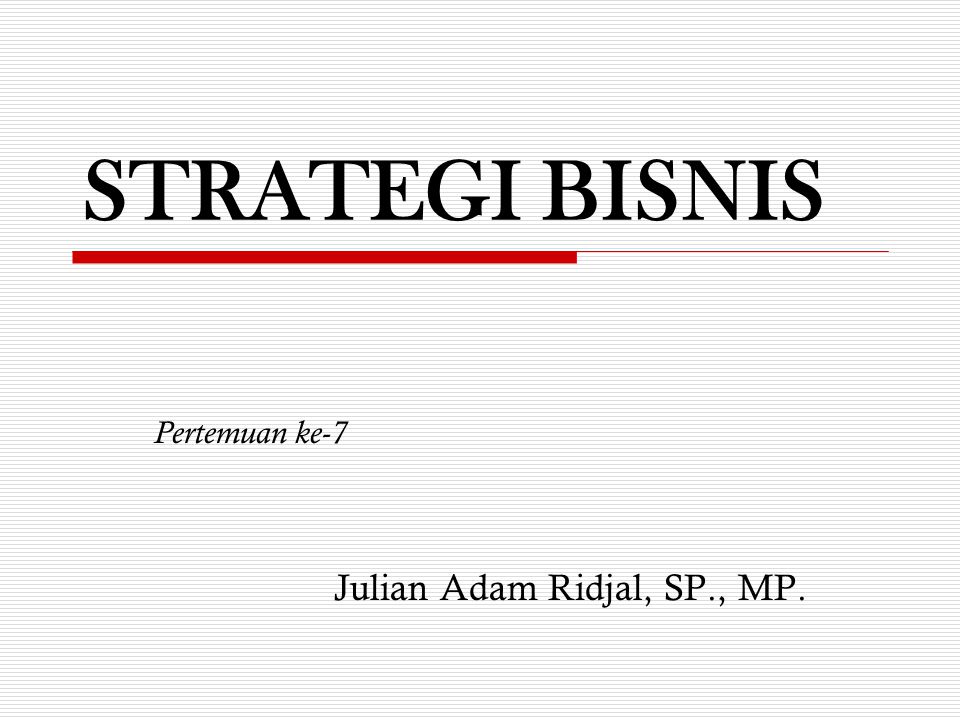 STRATEGI BISNIS Pertemuan ke-7 Julian Adam Ridjal, SP., MP.