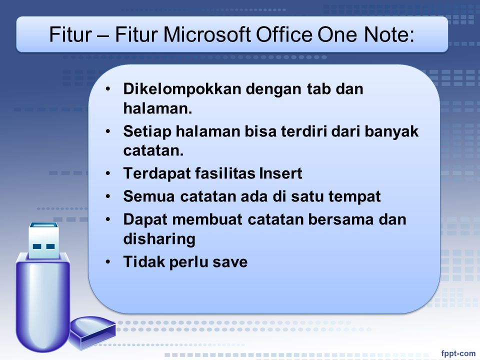 Fitur – Fitur Microsoft Office One Note: •Dikelompokkan dengan tab dan halaman.