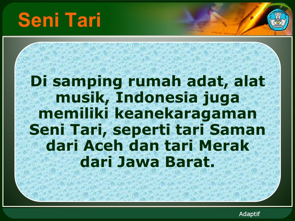 Adaptif Seni Tari Di samping rumah adat, alat musik, Indonesia juga memiliki keanekaragaman Seni Tari, seperti tari Saman dari Aceh dan tari Merak dari Jawa Barat.
