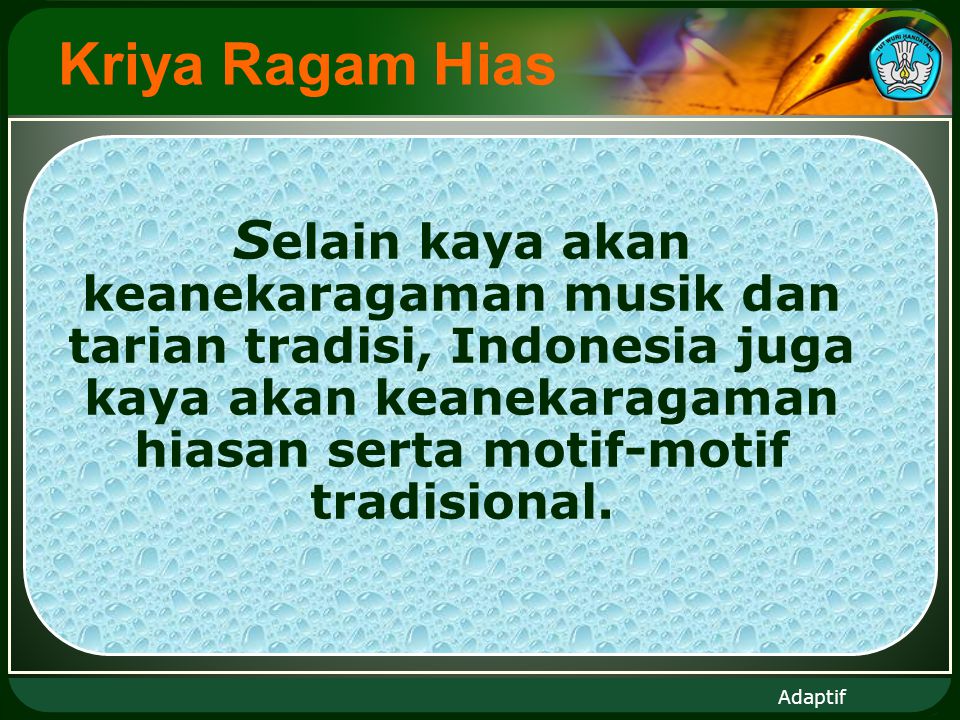 Adaptif  Selain kaya akan keanekaragaman musik dan tarian tradisi, Indonesia juga kaya akan keanekaragaman hiasan serta motif-motif tradisional.