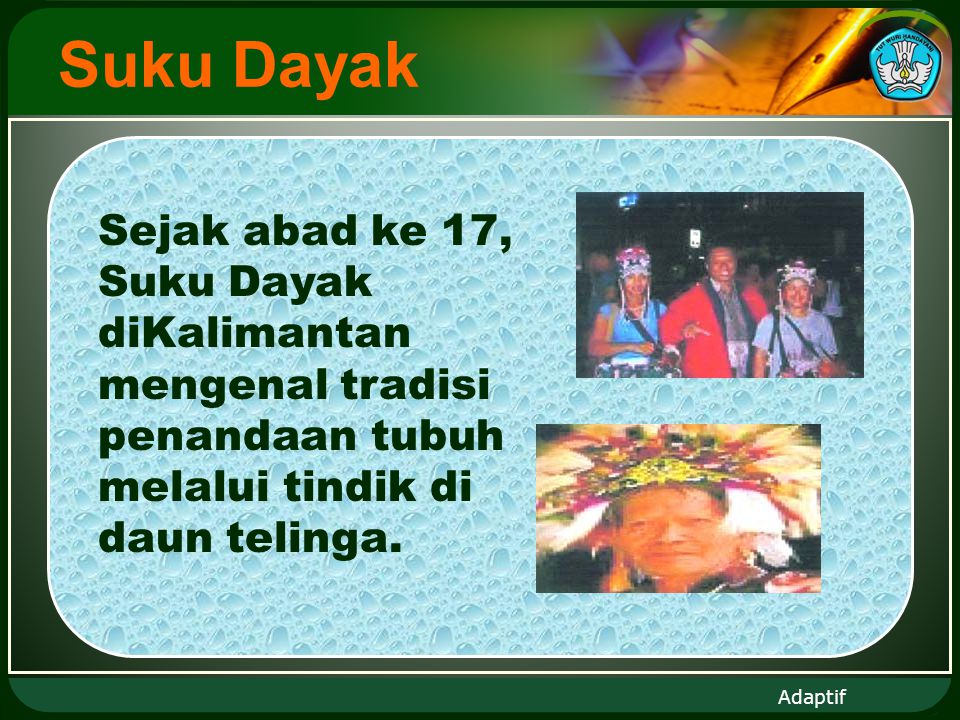 Adaptif Suku Dayak Sejak abad ke 17, Suku Dayak diKalimantan mengenal tradisi penandaan tubuh melalui tindik di daun telinga.