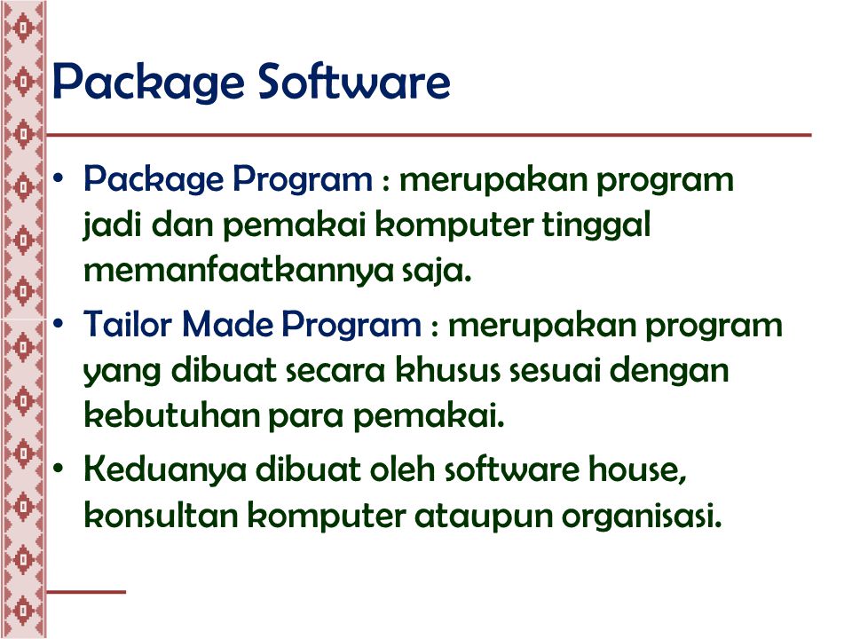 Package Software • Package Program : merupakan program jadi dan pemakai komputer tinggal memanfaatkannya saja.