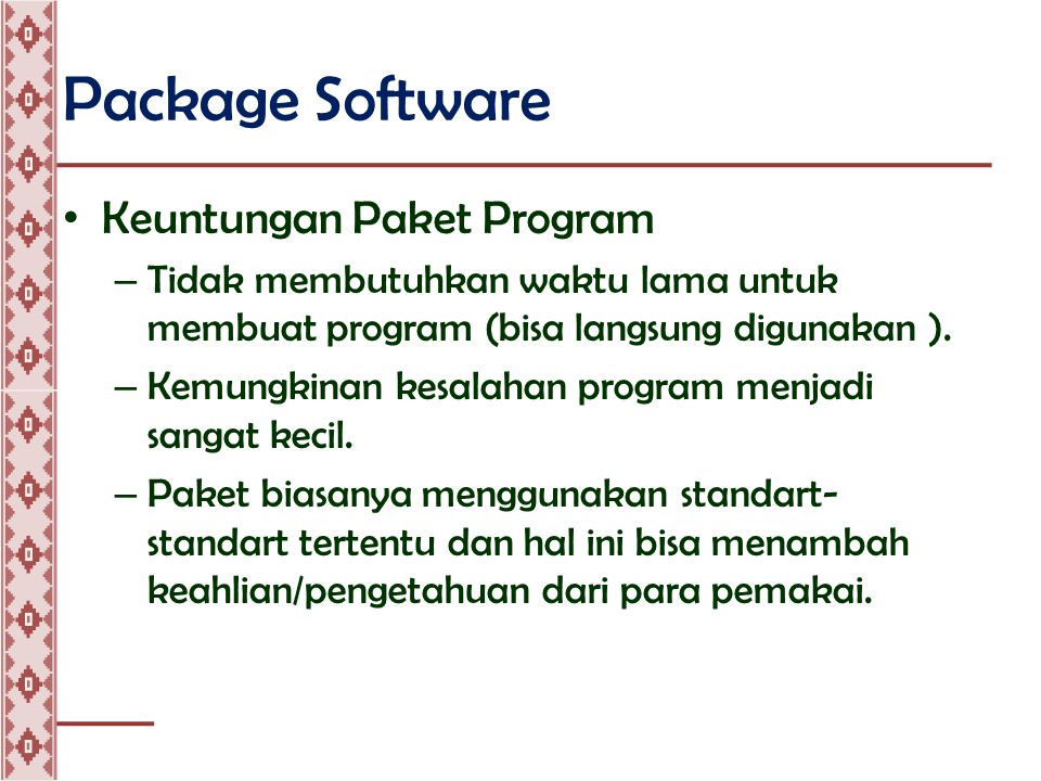 Package Software • Keuntungan Paket Program – Tidak membutuhkan waktu lama untuk membuat program (bisa langsung digunakan ).