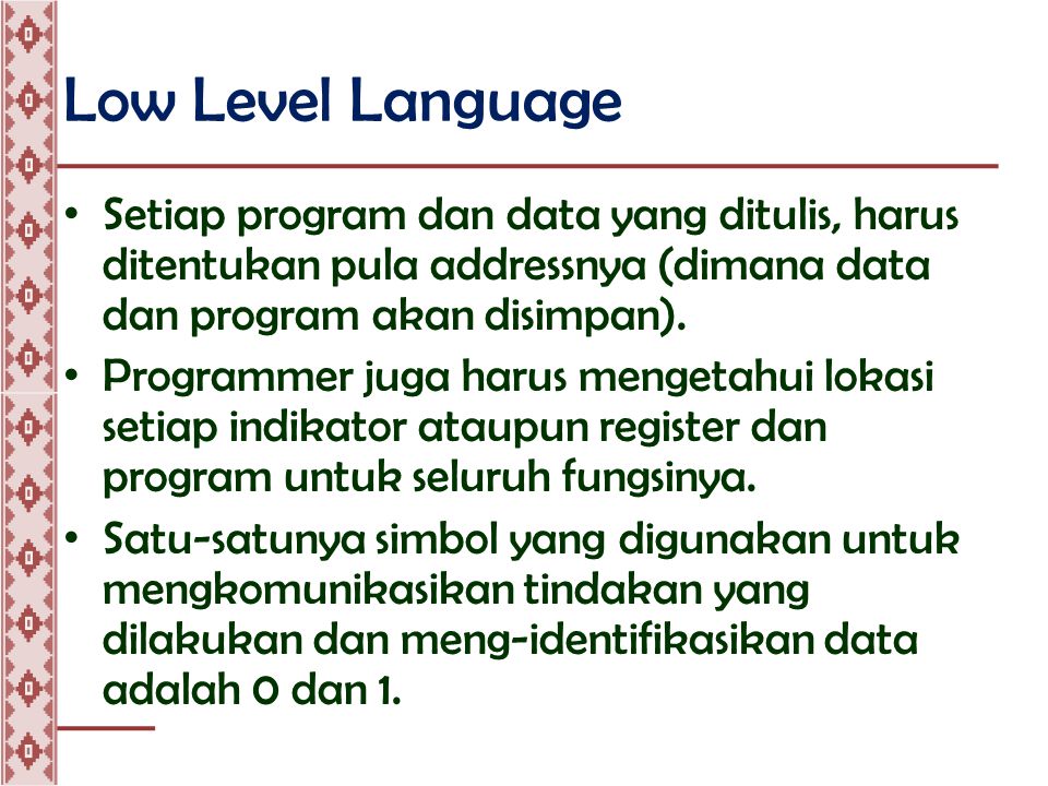Low Level Language • Setiap program dan data yang ditulis, harus ditentukan pula addressnya (dimana data dan program akan disimpan).