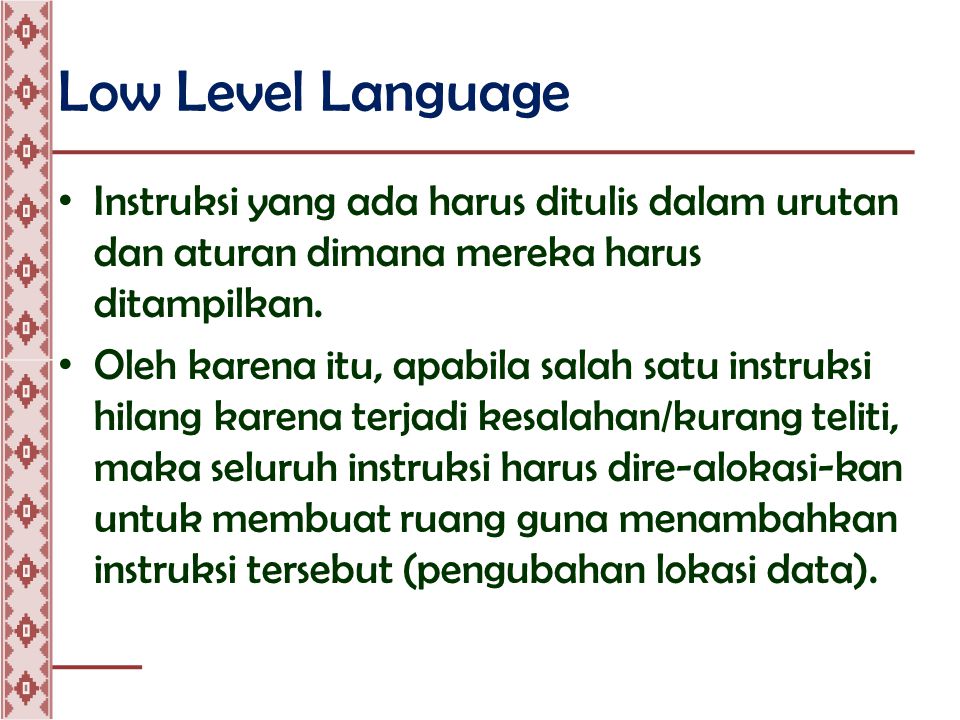Low Level Language • Instruksi yang ada harus ditulis dalam urutan dan aturan dimana mereka harus ditampilkan.