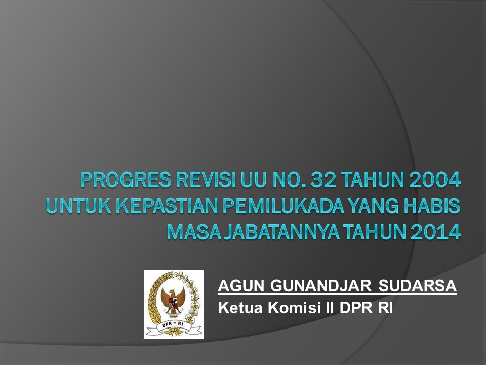 AGUN GUNANDJAR SUDARSA Ketua Komisi II DPR RI