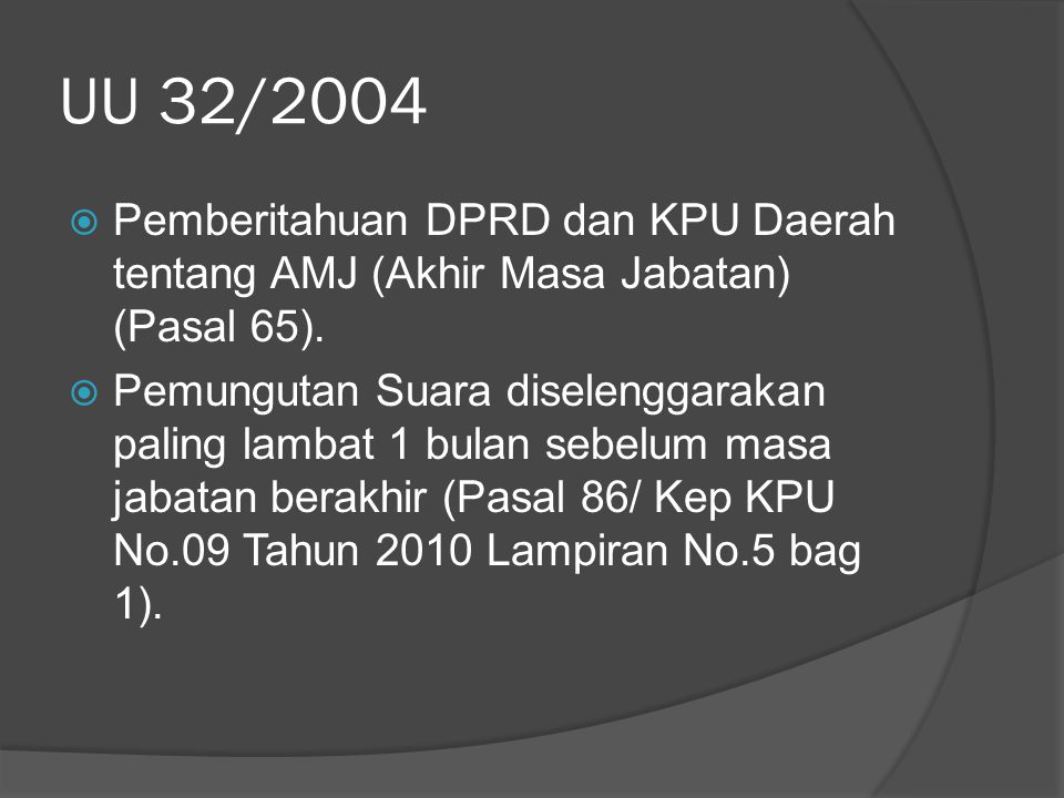 UU 32/2004  Pemberitahuan DPRD dan KPU Daerah tentang AMJ (Akhir Masa Jabatan) (Pasal 65).