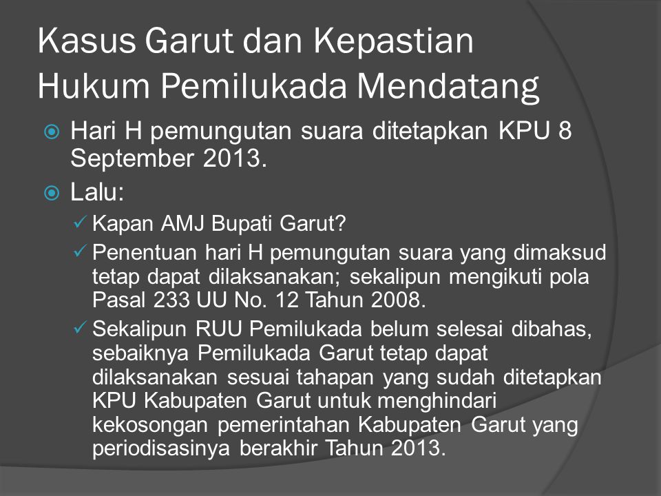 Kasus Garut dan Kepastian Hukum Pemilukada Mendatang  Hari H pemungutan suara ditetapkan KPU 8 September 2013.