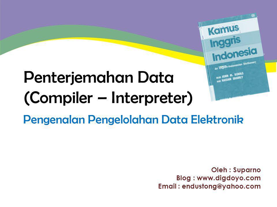 Oleh : Suparno Blog :     Penterjemahan Data (Compiler – Interpreter) Pengenalan Pengelolahan Data Elektronik
