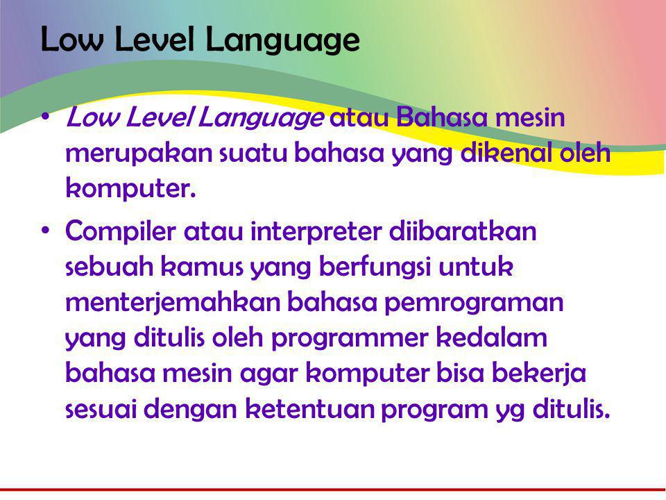 Low Level Language • Low Level Language atau Bahasa mesin merupakan suatu bahasa yang dikenal oleh komputer.