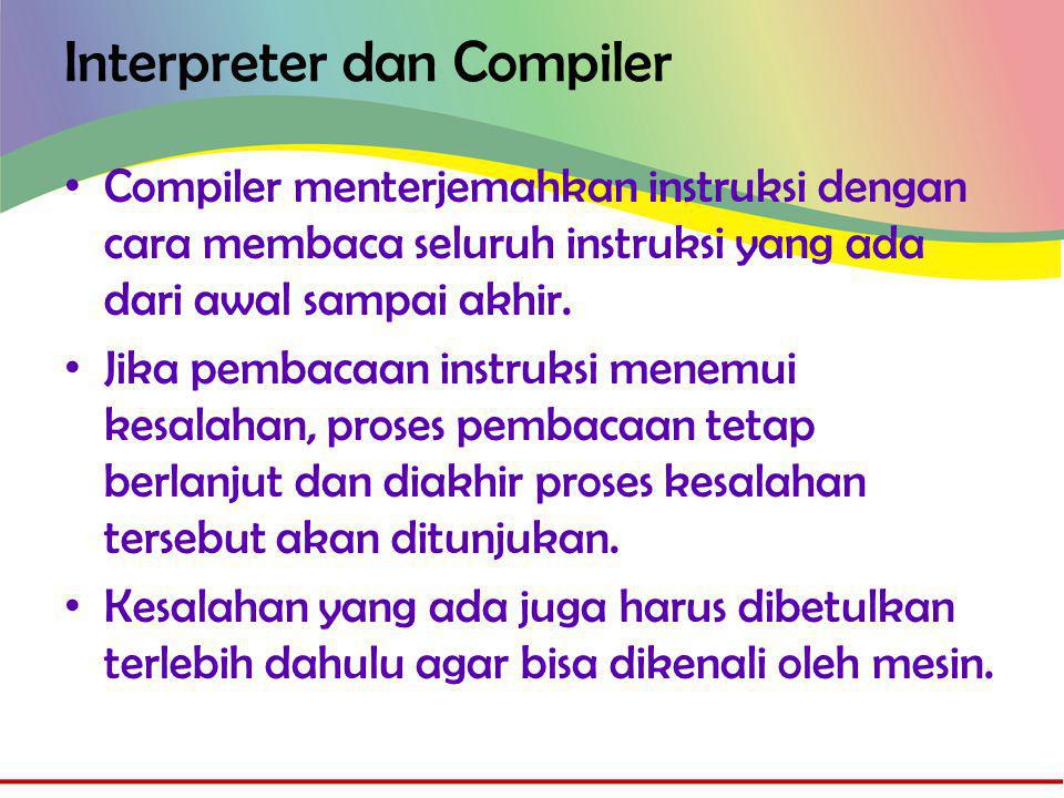 Interpreter dan Compiler • Compiler menterjemahkan instruksi dengan cara membaca seluruh instruksi yang ada dari awal sampai akhir.