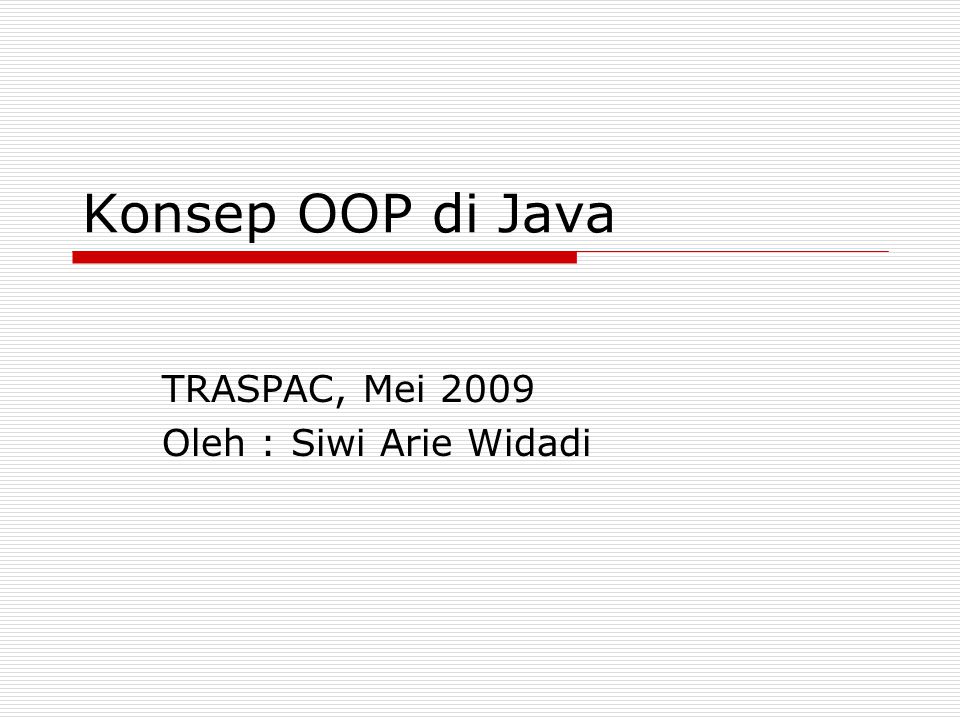 Konsep OOP di Java TRASPAC, Mei 2009 Oleh : Siwi Arie Widadi