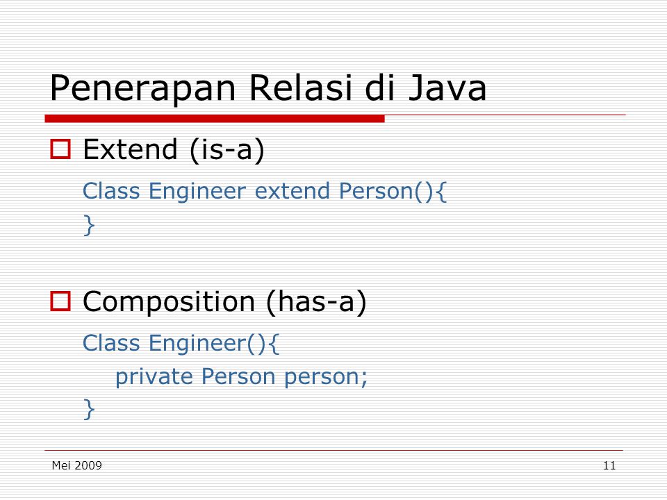 Mei Penerapan Relasi di Java  Extend (is-a) Class Engineer extend Person(){ }  Composition (has-a) Class Engineer(){ private Person person; }