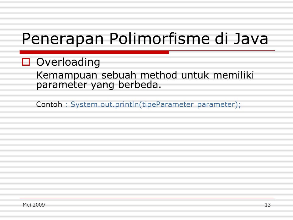 Mei Penerapan Polimorfisme di Java  Overloading Kemampuan sebuah method untuk memiliki parameter yang berbeda.