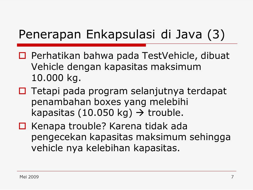 Mei Penerapan Enkapsulasi di Java (3)  Perhatikan bahwa pada TestVehicle, dibuat Vehicle dengan kapasitas maksimum kg.