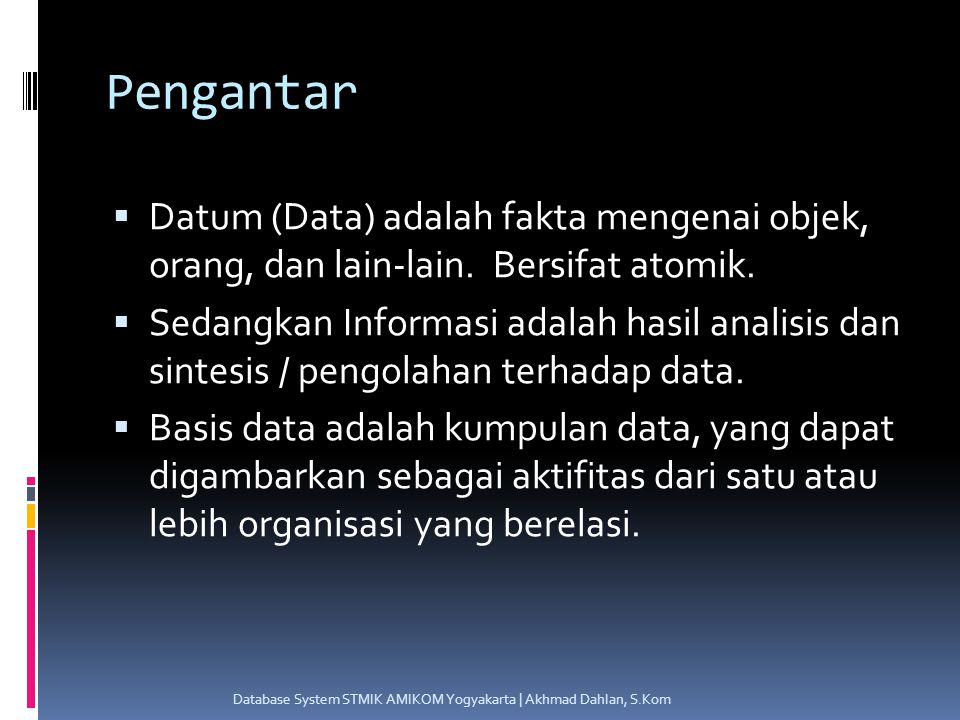 Pengantar  Datum (Data) adalah fakta mengenai objek, orang, dan lain-lain.