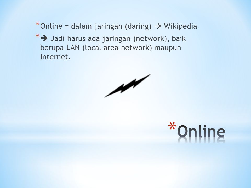 * Online = dalam jaringan (daring)  Wikipedia *  Jadi harus ada jaringan (network), baik berupa LAN (local area network) maupun Internet.