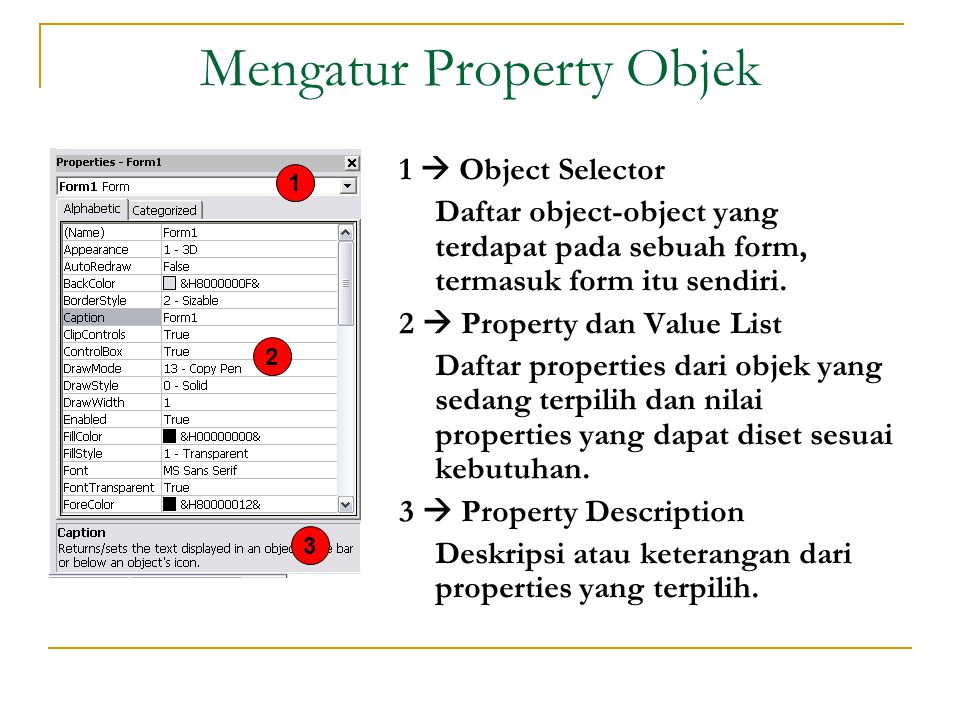 Mengatur Property Objek 1  Object Selector Daftar object-object yang terdapat pada sebuah form, termasuk form itu sendiri.