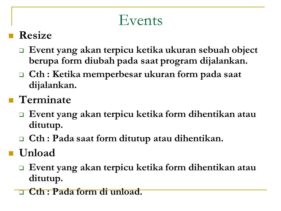 Events  Resize  Event yang akan terpicu ketika ukuran sebuah object berupa form diubah pada saat program dijalankan.