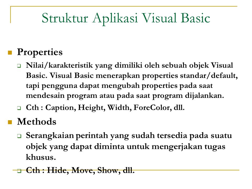 Struktur Aplikasi Visual Basic  Properties  Nilai/karakteristik yang dimiliki oleh sebuah objek Visual Basic.