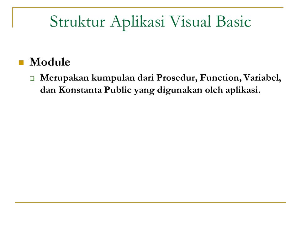 Struktur Aplikasi Visual Basic  Module  Merupakan kumpulan dari Prosedur, Function, Variabel, dan Konstanta Public yang digunakan oleh aplikasi.